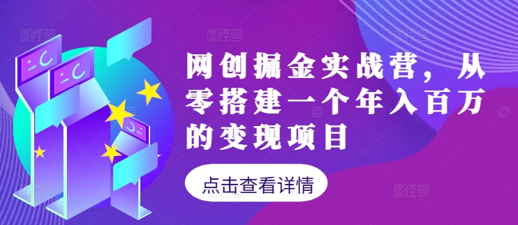 网创掘金实战营，从零搭建一个年入百万的变现项目(持续更新)-网创学习网