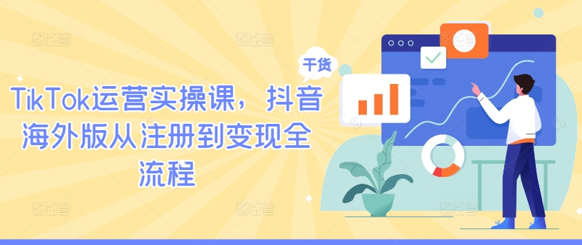 TikTok运营实操课，抖音海外版从注册到变现全流程-网创学习网