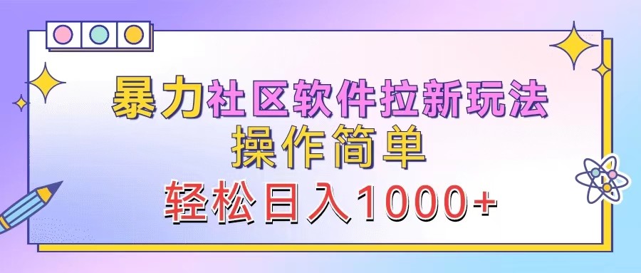 暴力社区软件拉新玩法，操作简单，轻松日入1000+-网创学习网